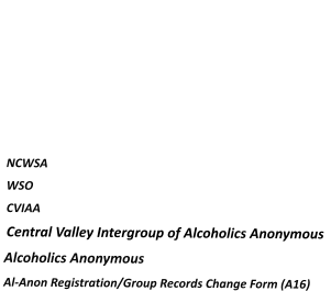 NCWSA   WSO   CVIAA   Central Valley Intergroup of Alcoholics Anonymous    Alcoholics Anonymous  Al-Anon Registration/Group Records Change Form (A16)